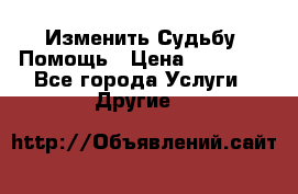 Изменить Судьбу, Помощь › Цена ­ 15 000 - Все города Услуги » Другие   